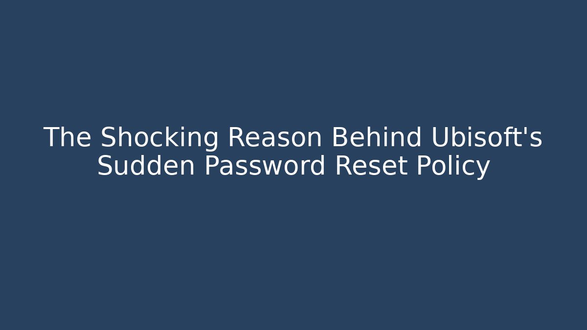 The Shocking Reason Behind Ubisoft's Sudden Password Reset Policy - Andrea Zevedo