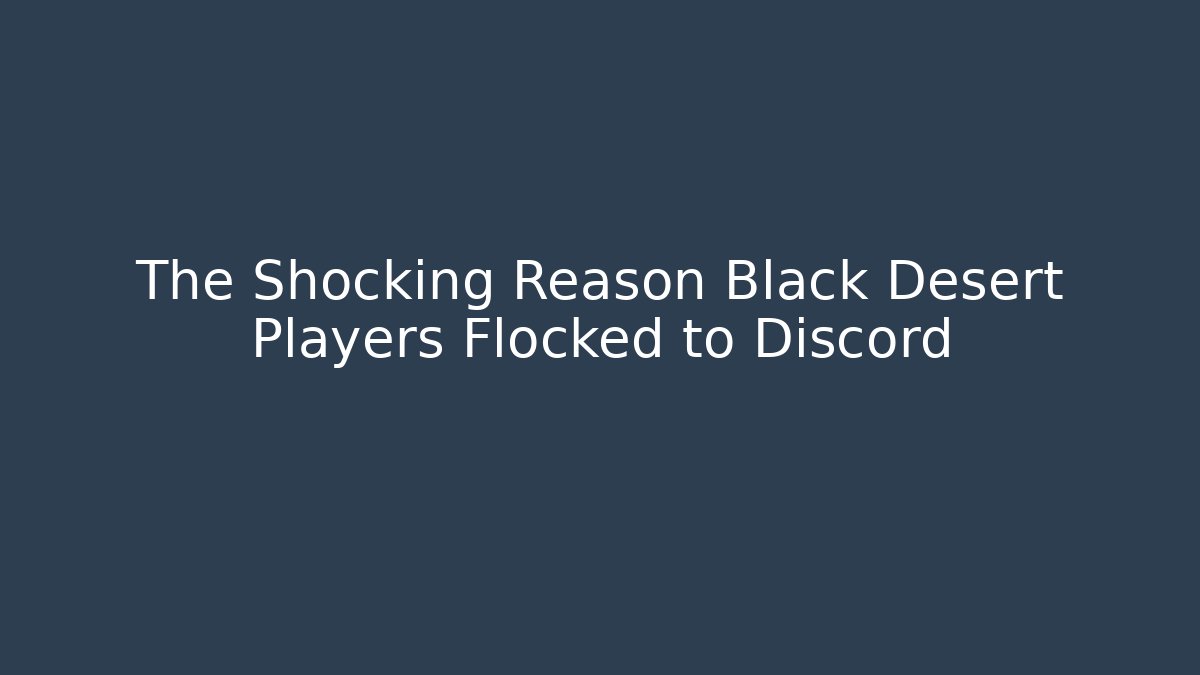 The Shocking Reason Black Desert Players Flocked to Discord