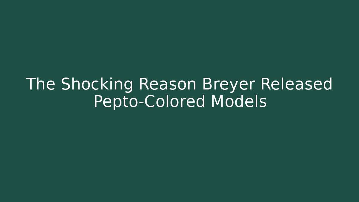 The Shocking Reason Breyer Released Pepto-Colored Models