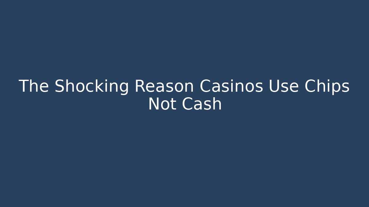 The Shocking Reason Casinos Use Chips Not Cash - Andrea Zevedo