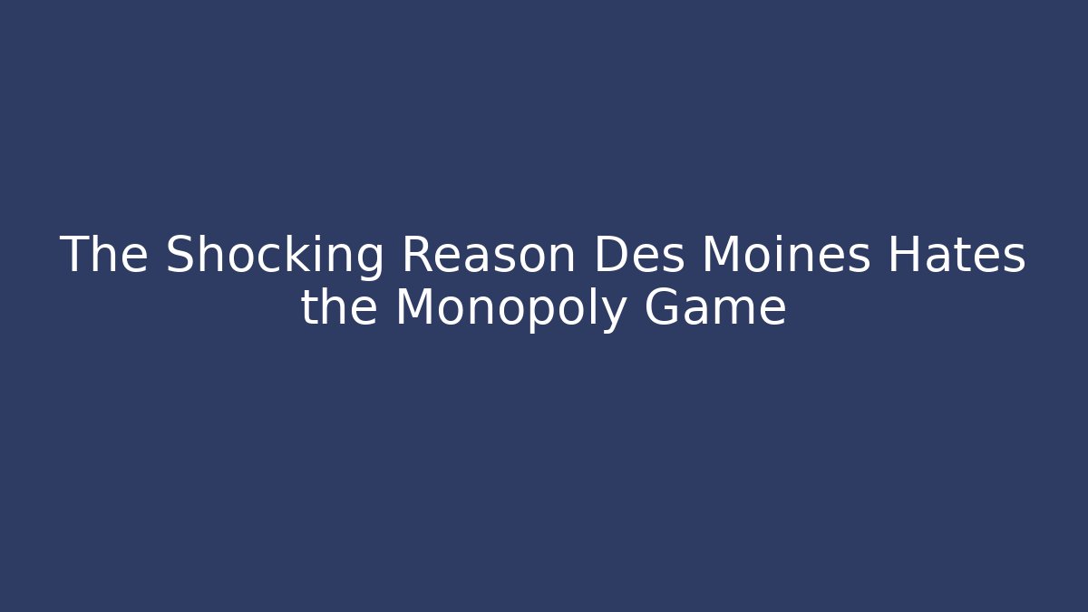 The Shocking Reason Des Moines Hates the Monopoly Game - Andrea Zevedo