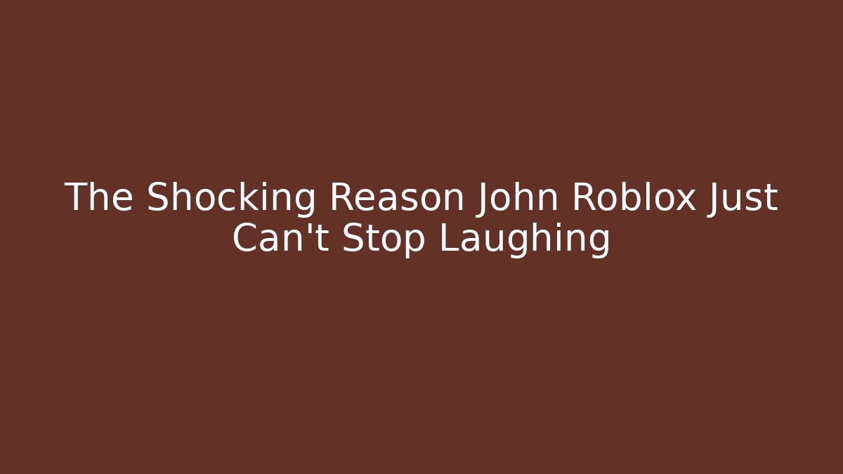 The Shocking Reason John Roblox Just Can't Stop Laughing - Andrea Zevedo