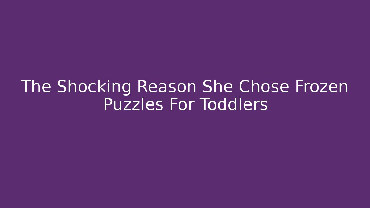 The Shocking Reason She Chose Frozen Puzzles For Toddlers - Andrea Zevedo