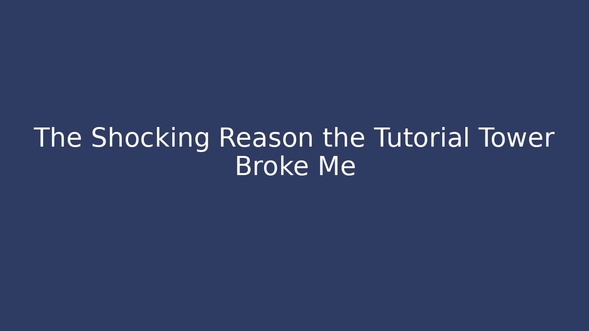 The Shocking Reason the Tutorial Tower Broke Me