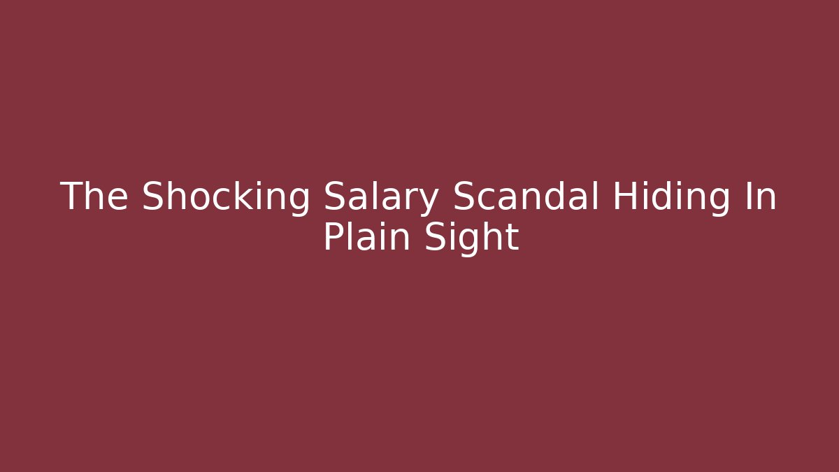 The Shocking Salary Scandal Hiding In Plain Sight
