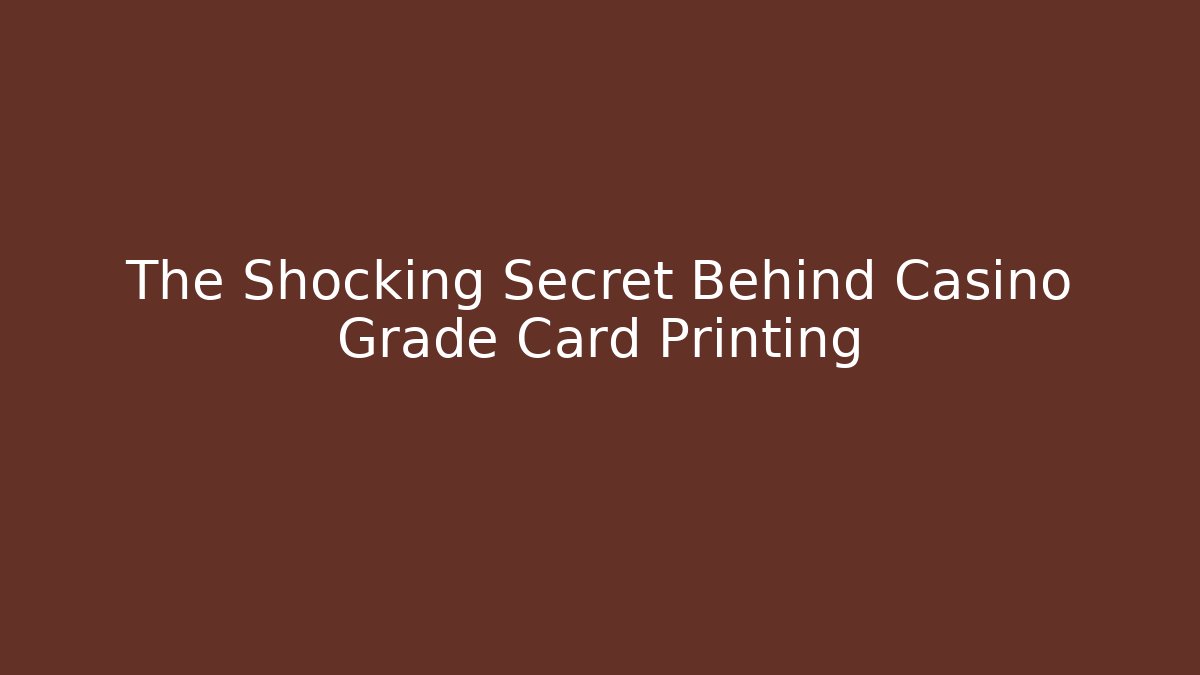 The Shocking Secret Behind Casino Grade Card Printing