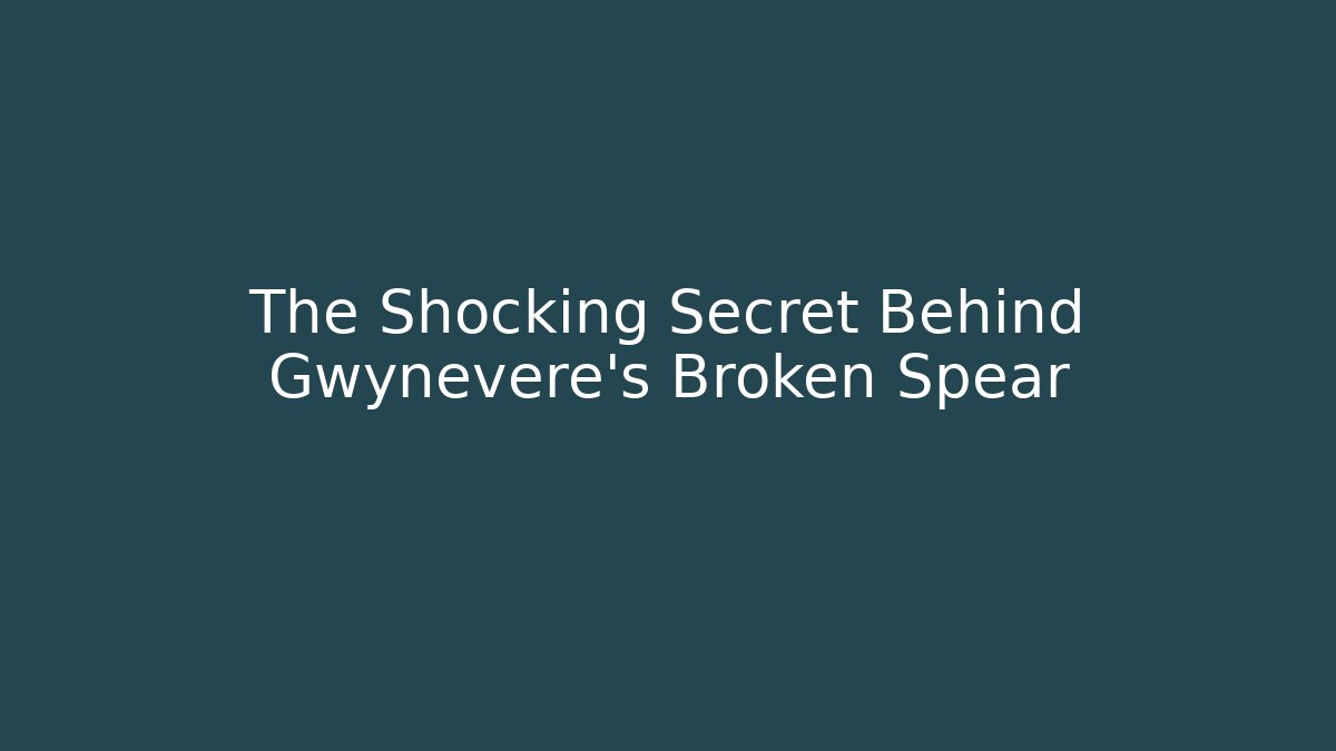 The Shocking Secret Behind Gwynevere's Broken Spear