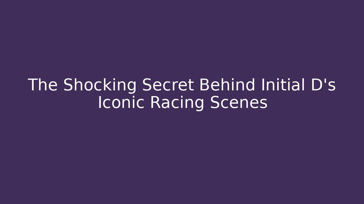 The Shocking Secret Behind Initial D's Iconic Racing Scenes