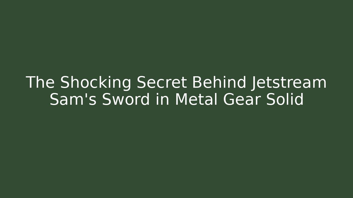 The Shocking Secret Behind Jetstream Sam's Sword in Metal Gear Solid