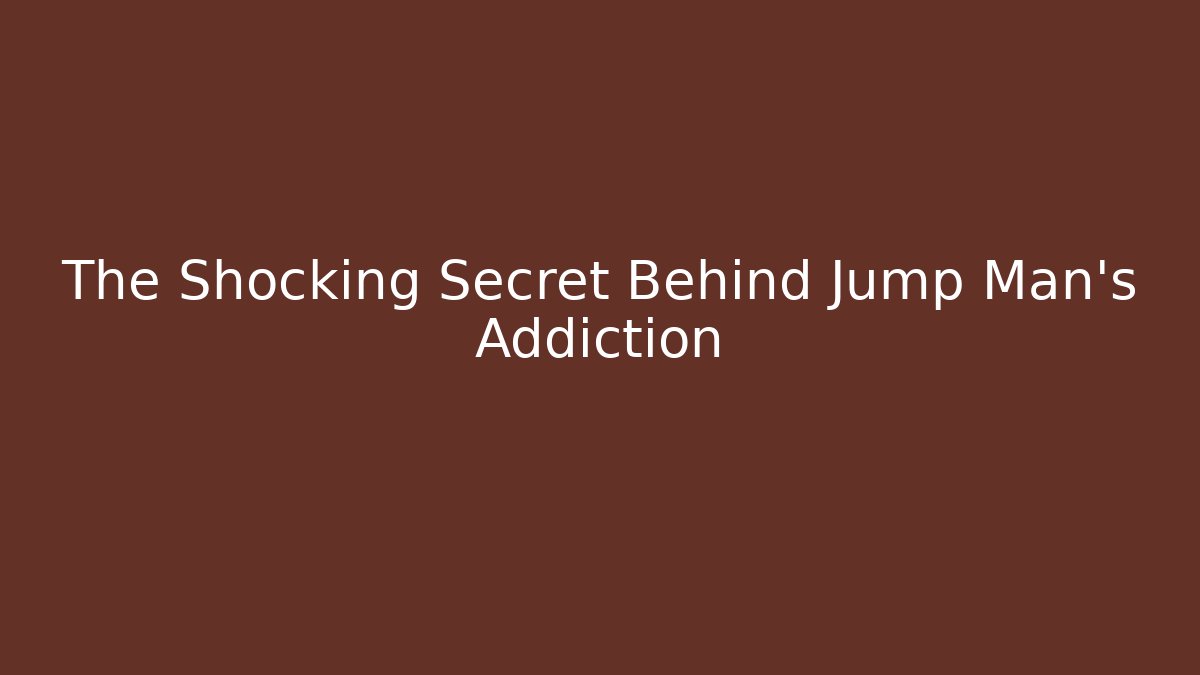 The Shocking Secret Behind Jump Man's Addiction