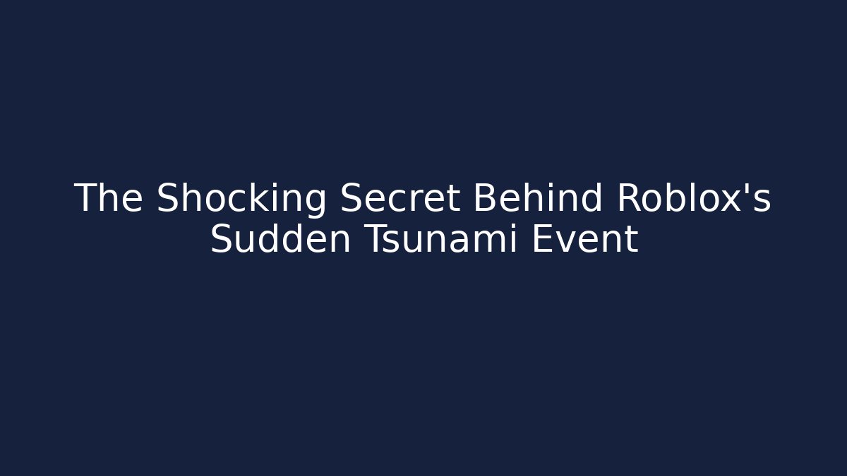 The Shocking Secret Behind Roblox’s Sudden Tsunami Event