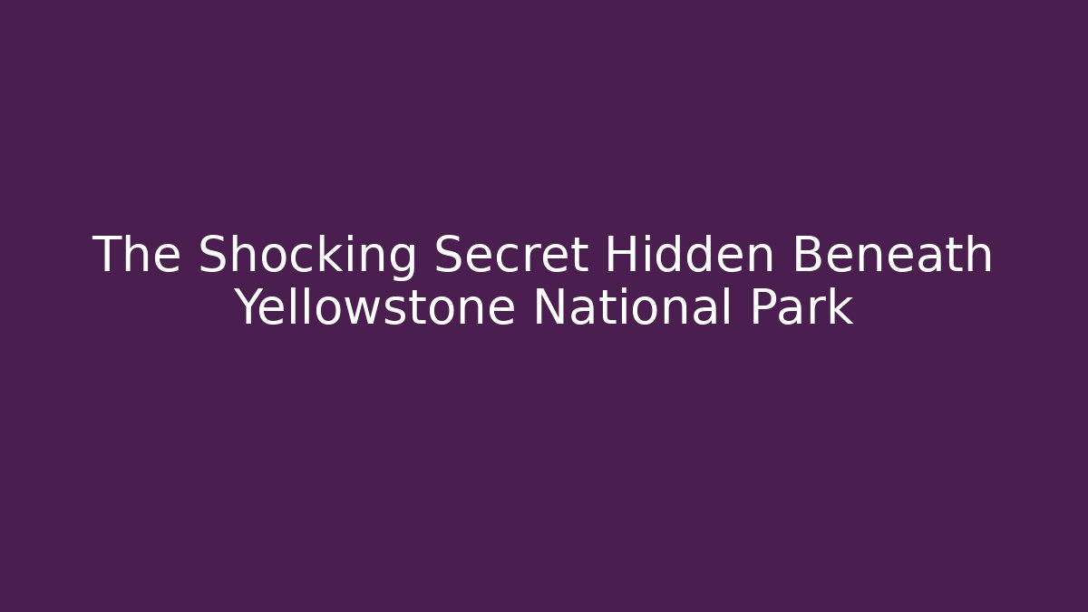 The Shocking Secret Hidden Beneath Yellowstone National Park - Andrea Zevedo