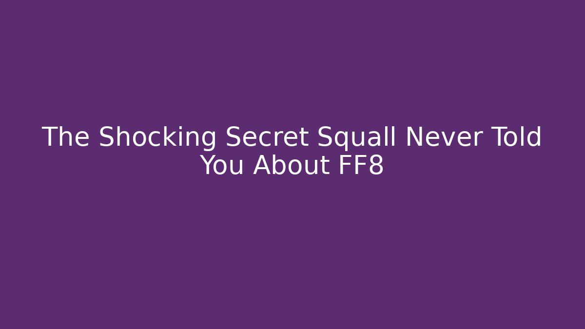 The Shocking Secret Squall Never Told You About FF8