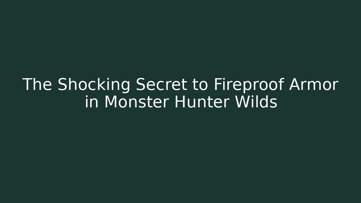 The Shocking Secret to Fireproof Armor in Monster Hunter Wilds