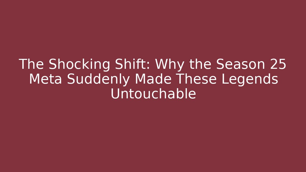 The Shocking Shift: Why the Season 25 Meta Suddenly Made These Legends Untouchable