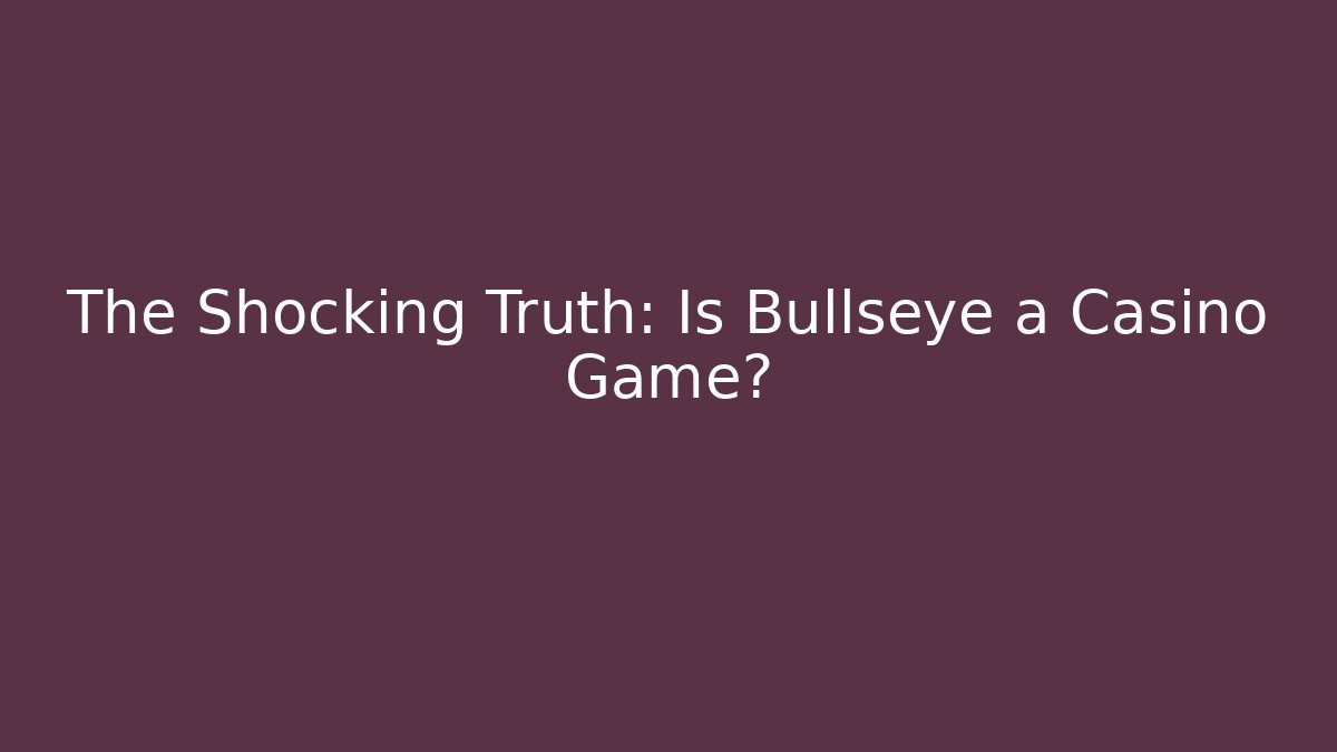 The Shocking Truth: Is Bullseye a Casino Game?