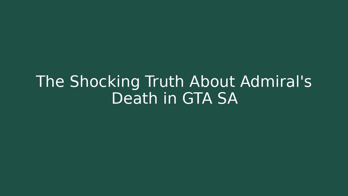 The Shocking Truth About Admiral's Death in GTA SA