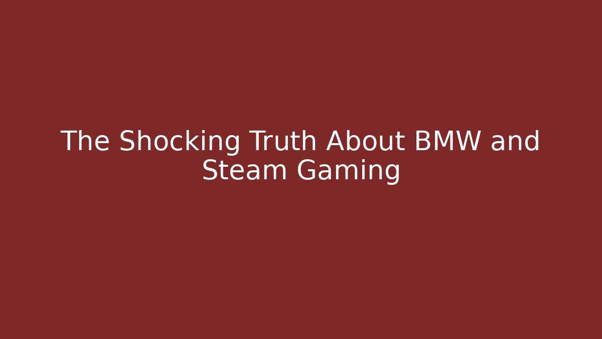 The Shocking Truth About BMW and Steam Gaming