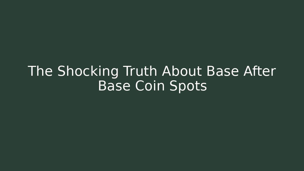 The Shocking Truth About Base After Base Coin Spots