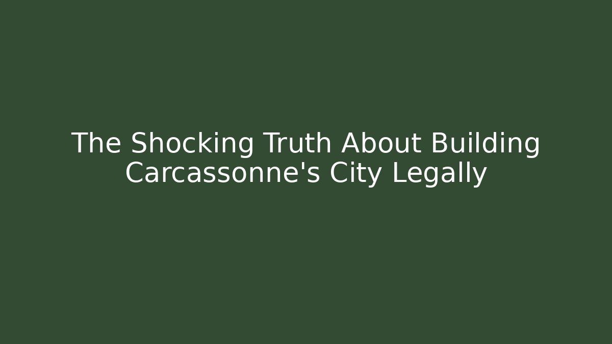 The Shocking Truth About Building Carcassonne's City Legally