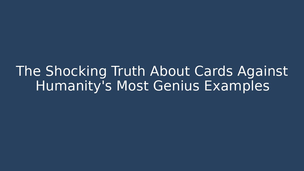 The Shocking Truth About Cards Against Humanity's Most Genius Examples
