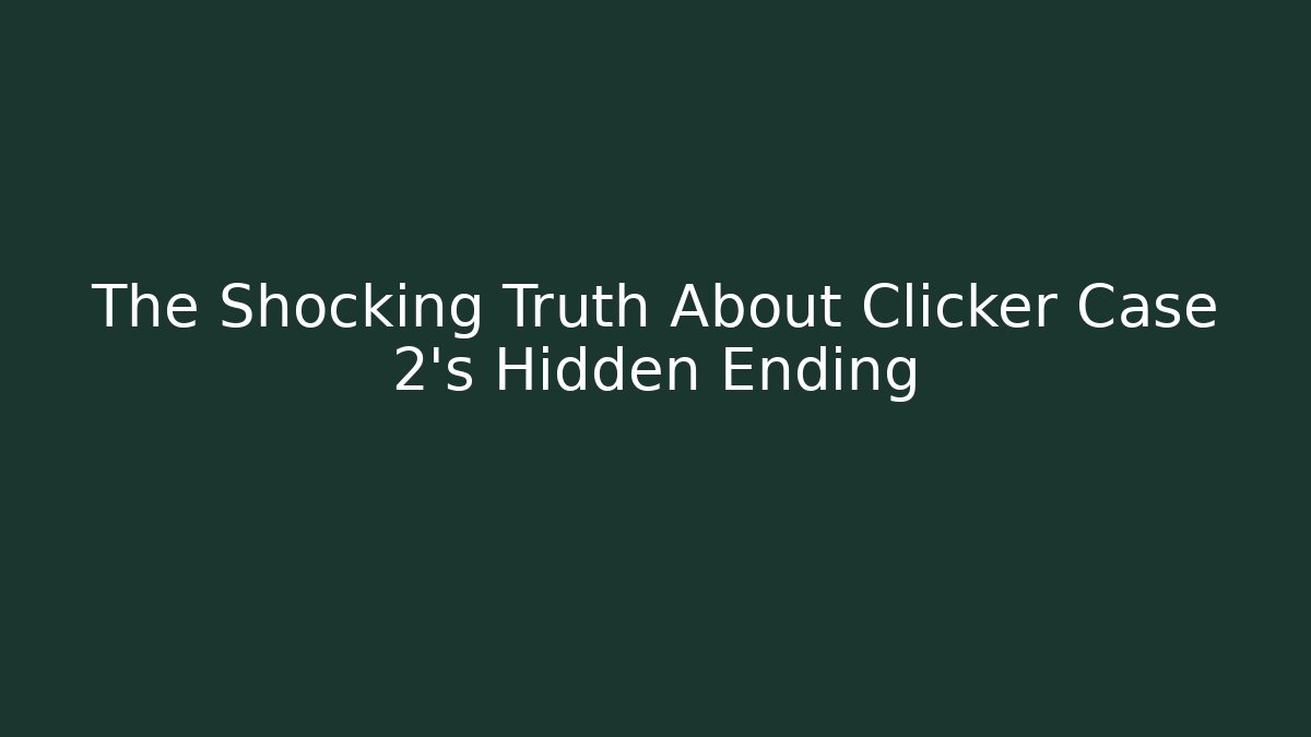 The Shocking Truth About Clicker Case 2's Hidden Ending - Andrea Zevedo
