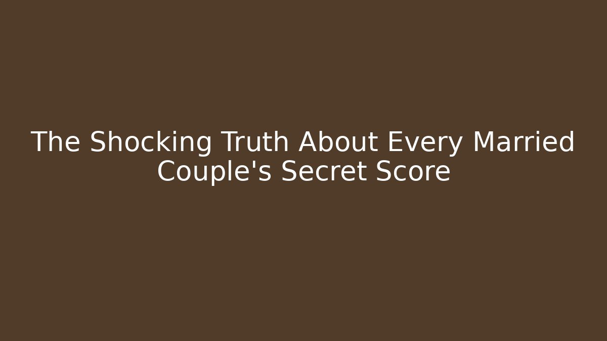 The Shocking Truth About Every Married Couple's Secret Score