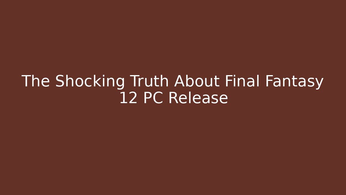The Shocking Truth About Final Fantasy 12 PC Release - Andrea Zevedo