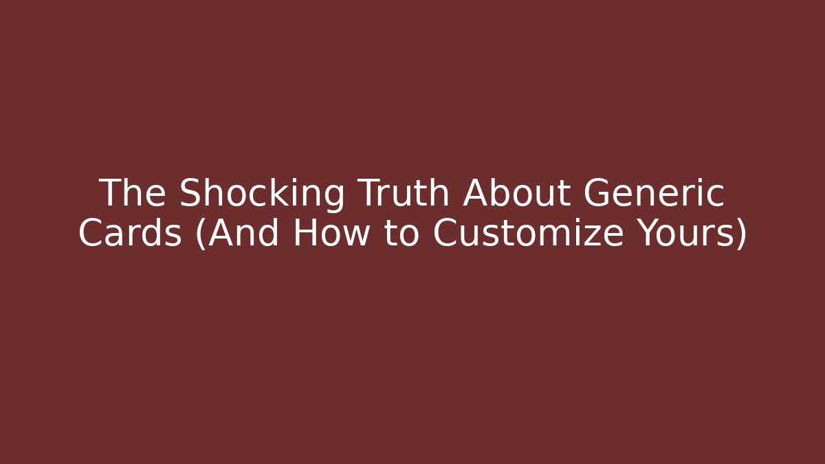 The Shocking Truth About Generic Cards (And How to Customize Yours) - Andrea Zevedo