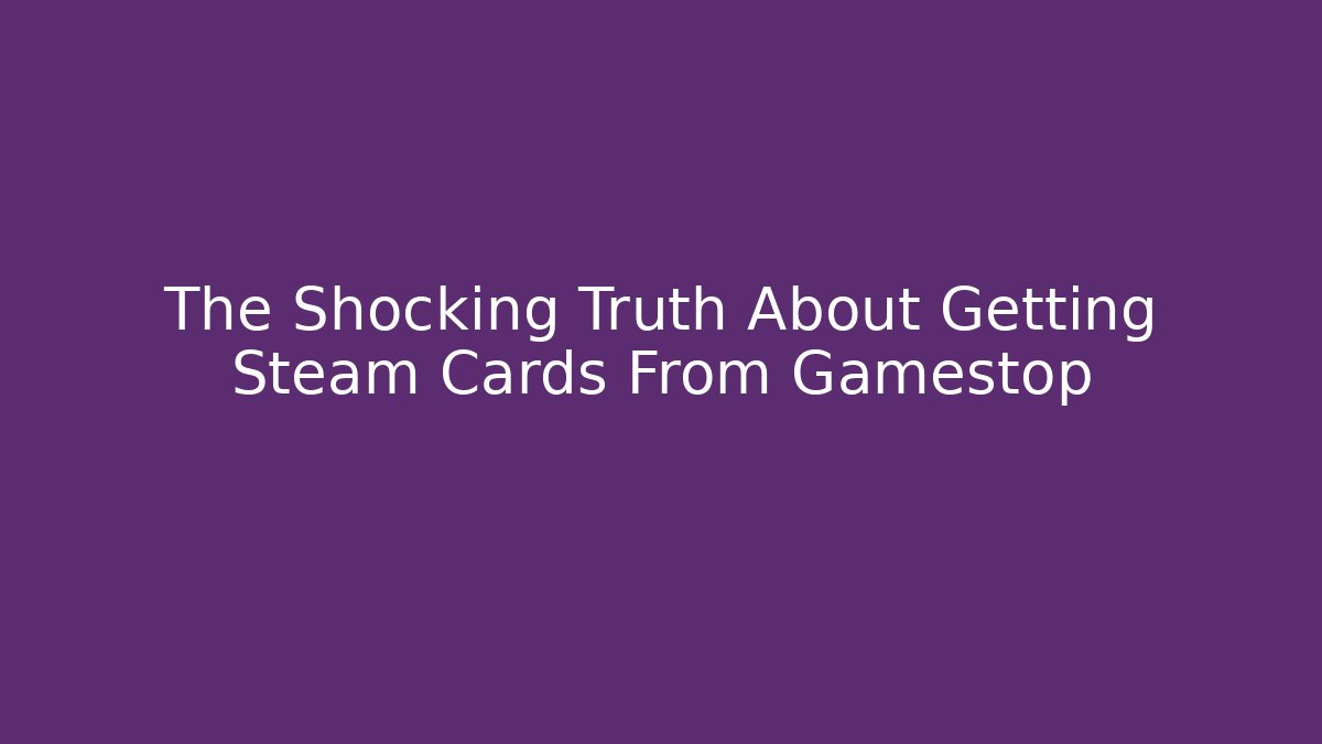 The Shocking Truth About Getting Steam Cards From Gamestop - Andrea Zevedo