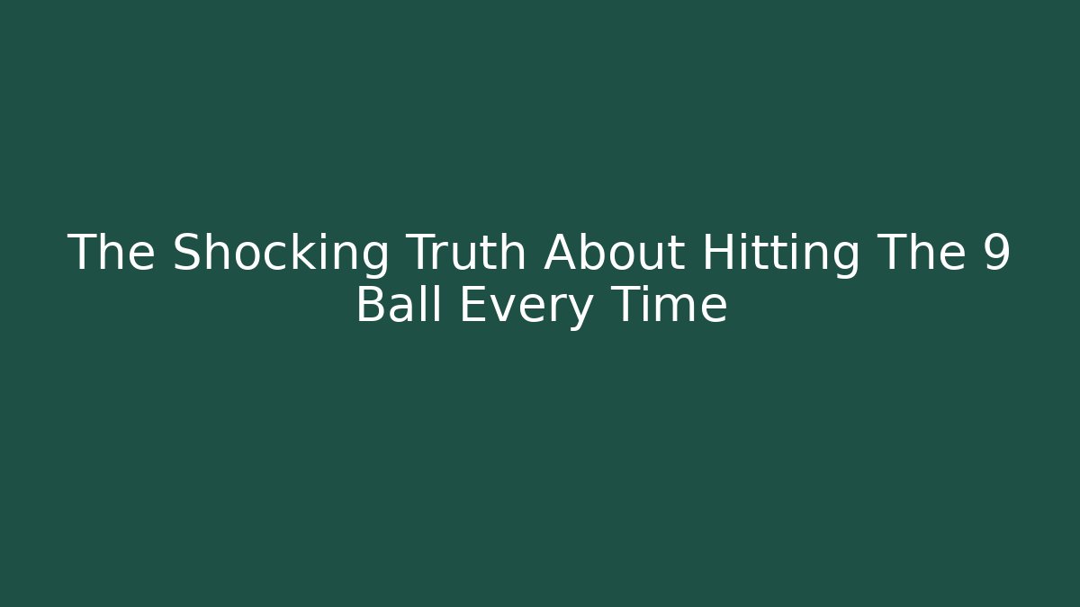 The Shocking Truth About Hitting The 9 Ball Every Time