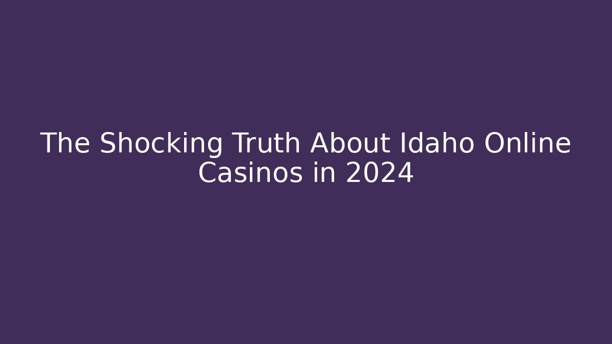The Shocking Truth About Idaho Online Casinos in 2024