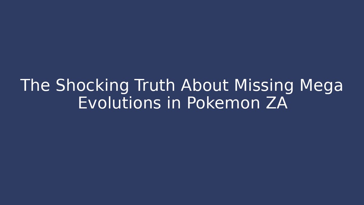 The Shocking Truth About Missing Mega Evolutions in Pokemon ZA