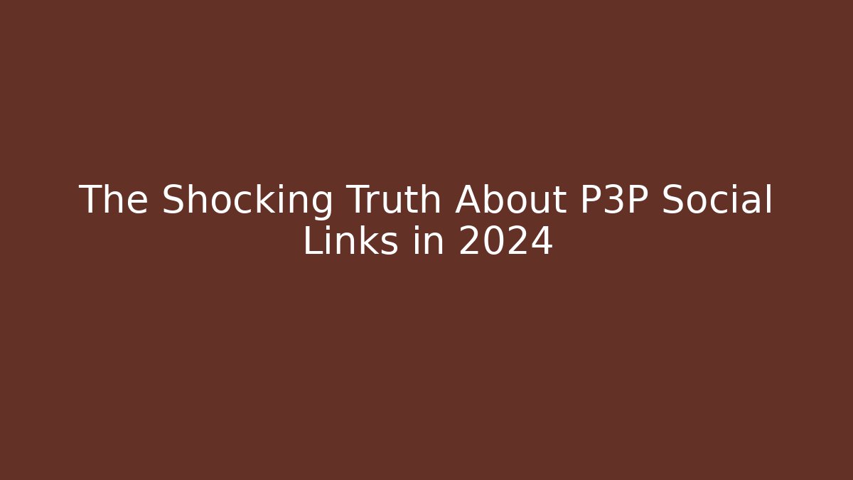 The Shocking Truth About P3P Social Links in 2024 - Andrea Zevedo