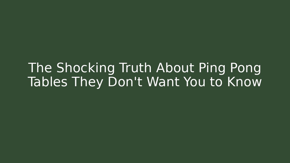 The Shocking Truth About Ping Pong Tables They Don't Want You to Know