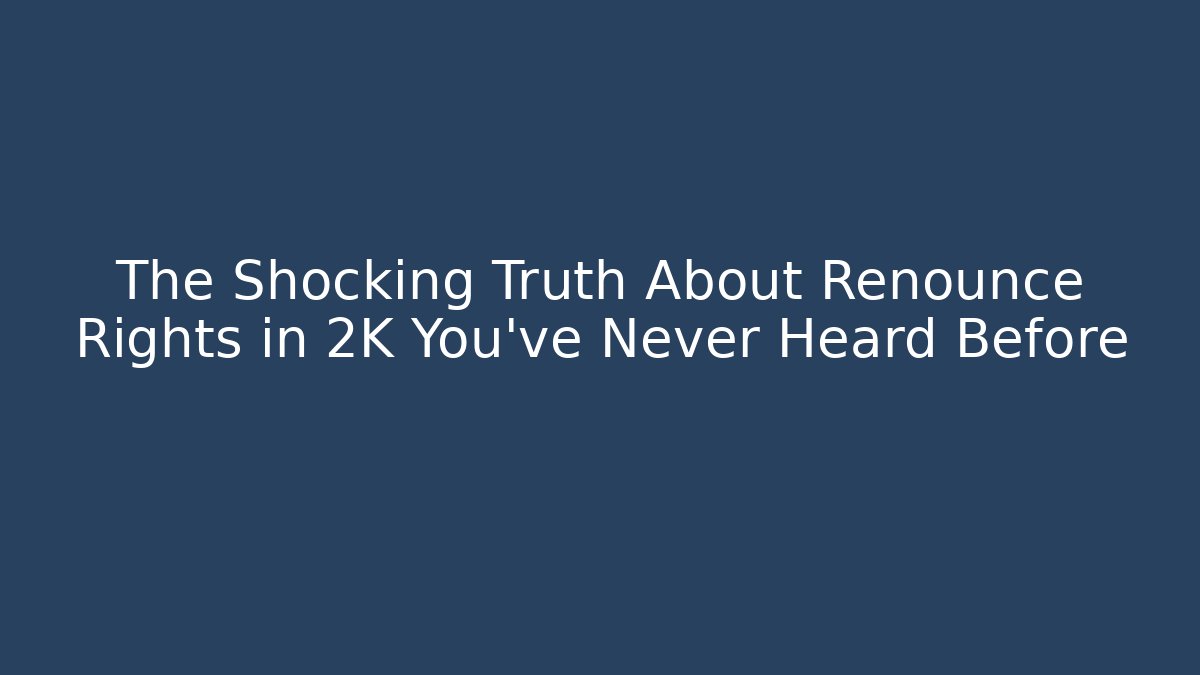 The Shocking Truth About Renounce Rights in 2K You’ve Never Heard Before