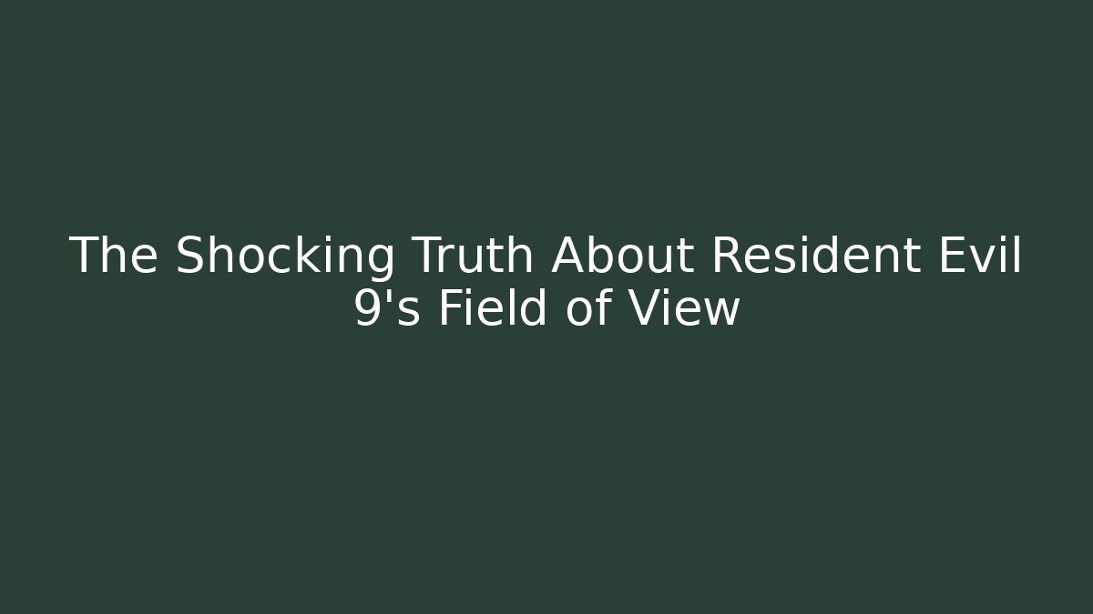 The Shocking Truth About Resident Evil 9's Field of View