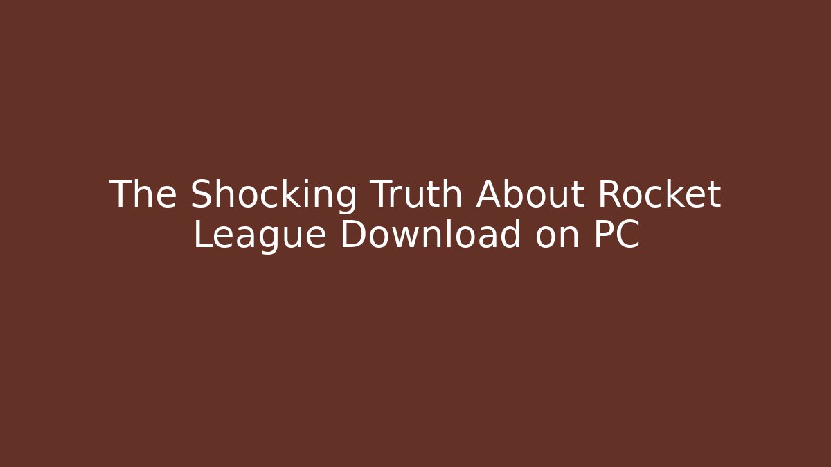 The Shocking Truth About Rocket League Download on PC