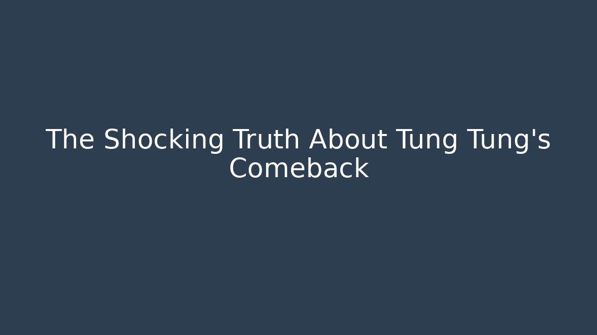 The Shocking Truth About Tung Tung's Comeback
