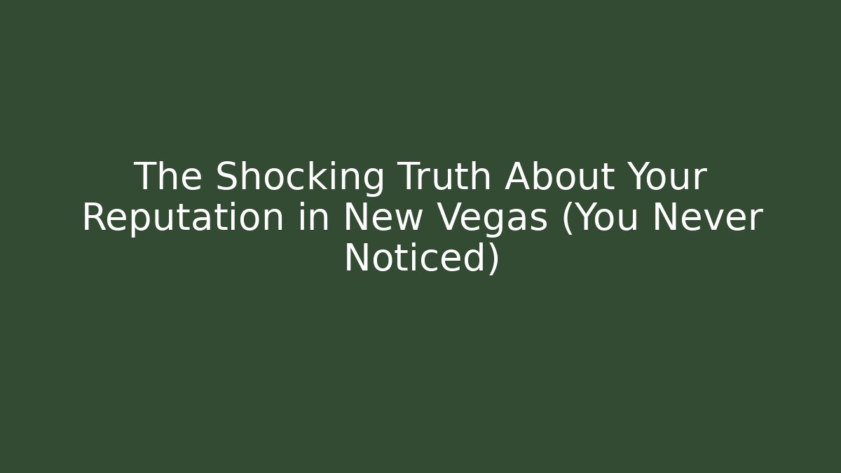 The Shocking Truth About Your Reputation in New Vegas (You Never Noticed)