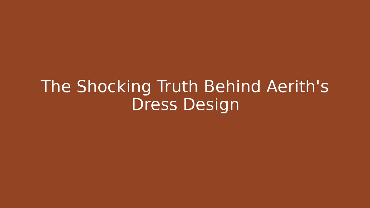 The Shocking Truth Behind Aerith’s Dress Design