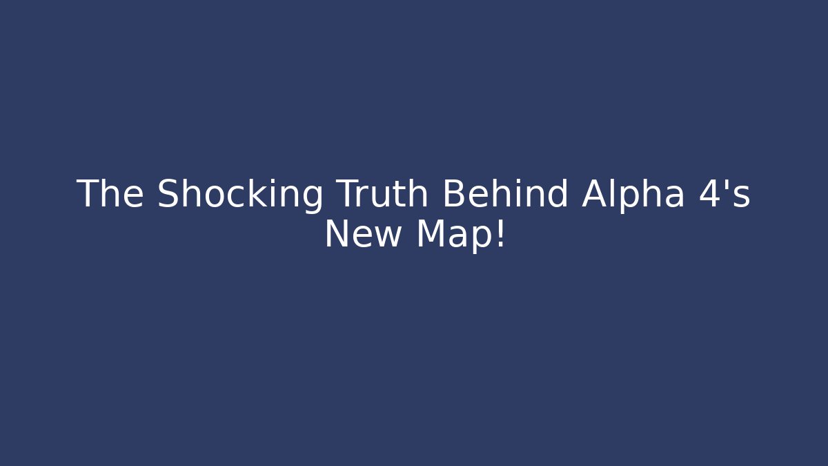 The Shocking Truth Behind Alpha 4's New Map!