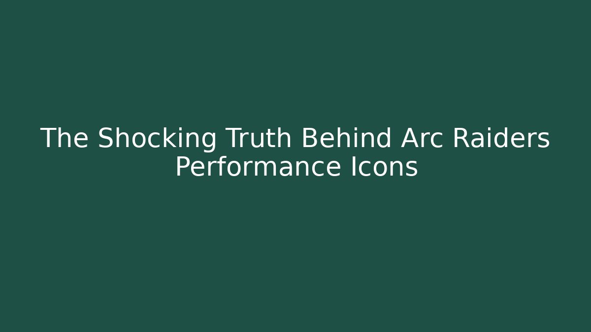 The Shocking Truth Behind Arc Raiders Performance Icons - Andrea Zevedo