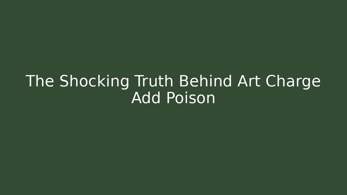 The Shocking Truth Behind Art Charge Add Poison