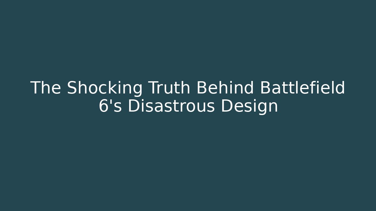 The Shocking Truth Behind Battlefield 6's Disastrous Design