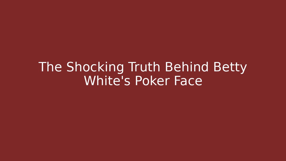 The Shocking Truth Behind Betty White's Poker Face