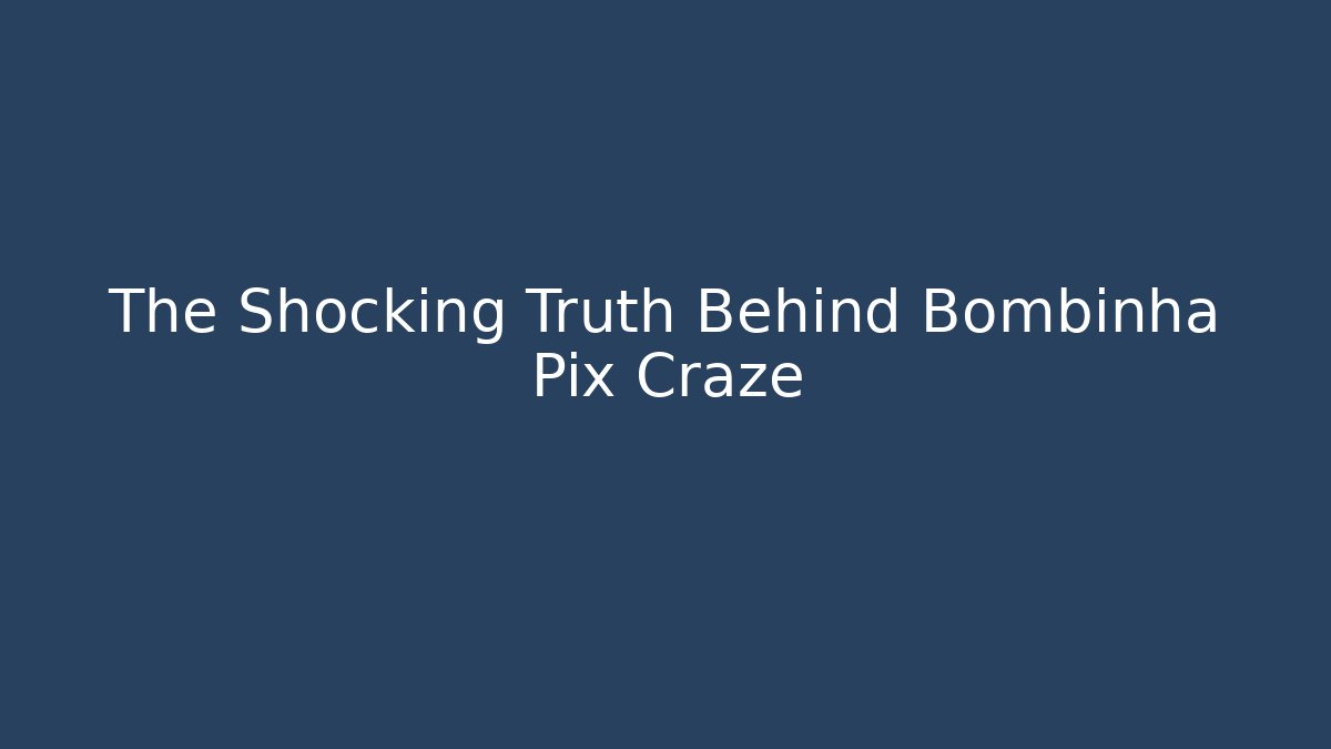 The Shocking Truth Behind Bombinha Pix Craze