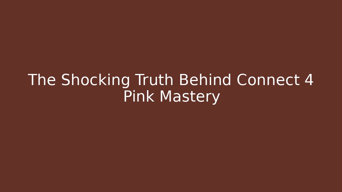 The Shocking Truth Behind Connect 4 Pink Mastery