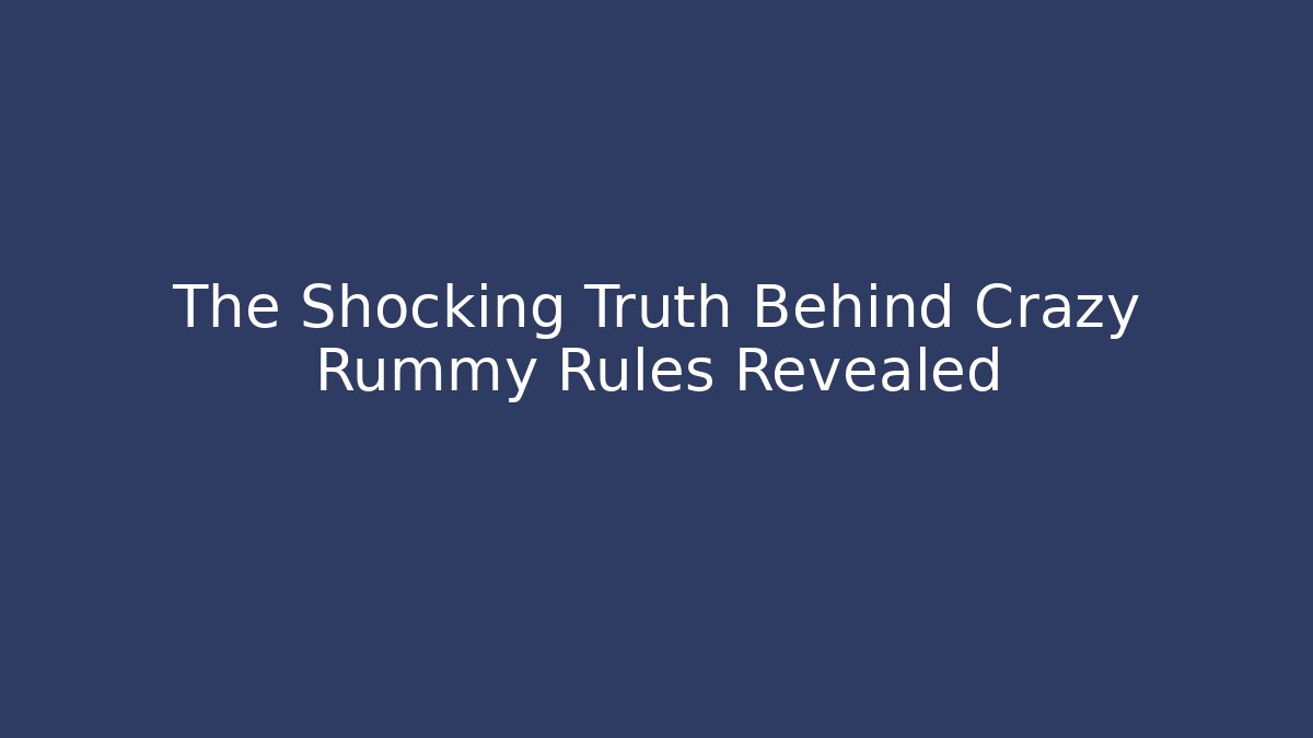 The Shocking Truth Behind Crazy Rummy Rules Revealed