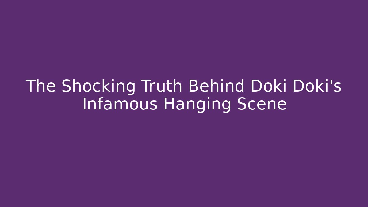 The Shocking Truth Behind Doki Doki's Infamous Hanging Scene - Andrea Zevedo